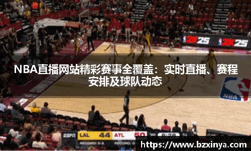 NBA直播网站精彩赛事全覆盖：实时直播、赛程安排及球队动态